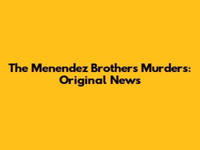 The Menendez Brothers Murders: Original News
