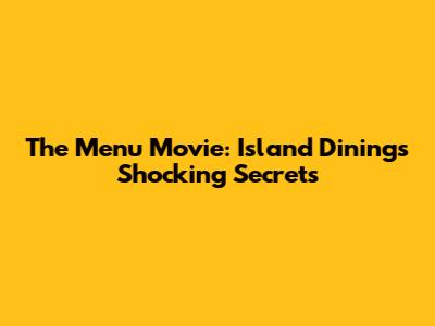 The Menu Movie: Island Dining's Shocking Secrets