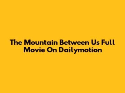 The Mountain Between Us Full Movie On Dailymotion