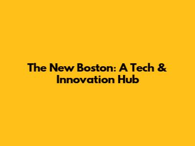 The New Boston: A Tech & Innovation Hub