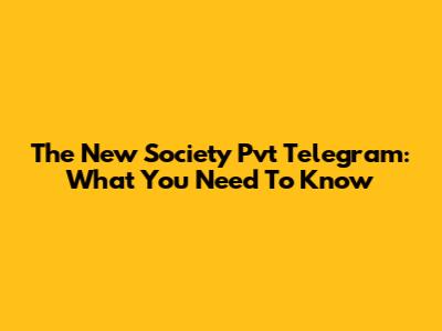 The New Society Pvt Telegram: What You Need To Know