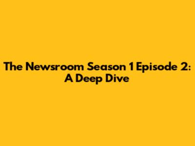 The Newsroom Season 1 Episode 2: A Deep Dive