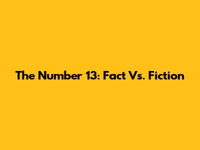 The Number 13: Fact Vs. Fiction