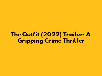 The Outfit (2022) Trailer: A Gripping Crime Thriller