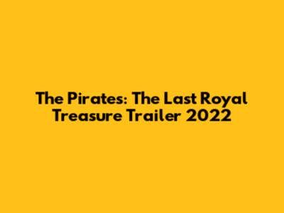 The Pirates: The Last Royal Treasure Trailer 2022