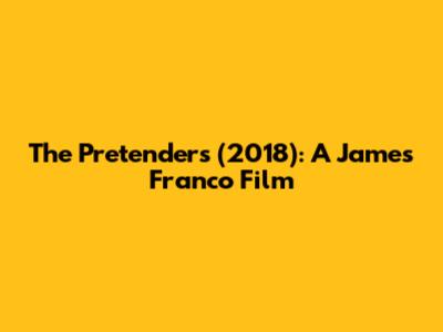 The Pretenders (2018): A James Franco Film