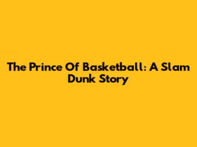 The Prince Of Basketball: A Slam Dunk Story