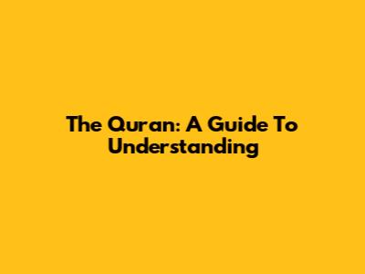 The Quran: A Guide To Understanding