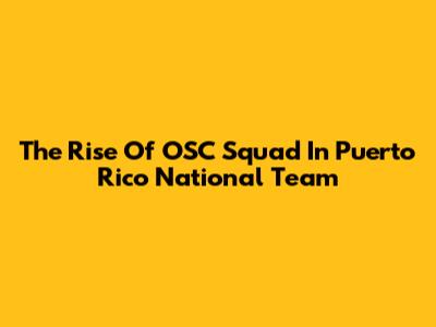 The Rise Of OSC Squad In Puerto Rico National Team