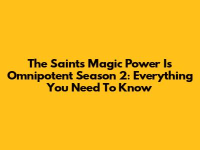 The Saint's Magic Power Is Omnipotent Season 2: Everything You Need To Know