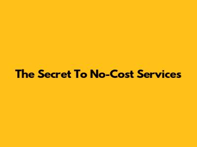 The Secret To No-Cost Services