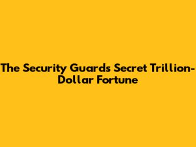 The Security Guard's Secret Trillion-Dollar Fortune