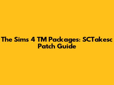 The Sims 4 TM Packages: SCTakesc Patch Guide