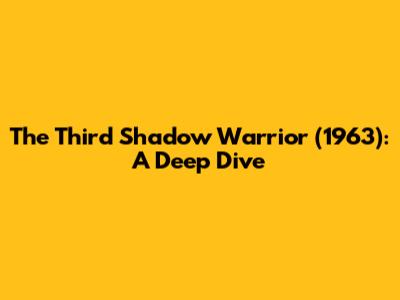 The Third Shadow Warrior (1963): A Deep Dive