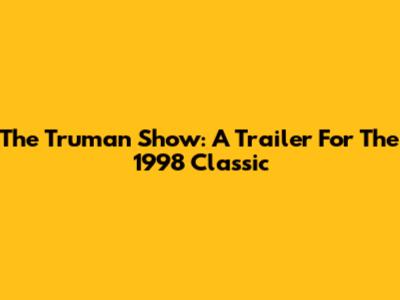 The Truman Show: A Trailer For The 1998 Classic