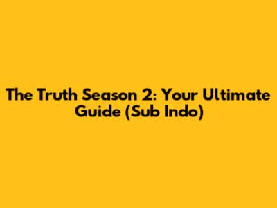 The Truth Season 2: Your Ultimate Guide (Sub Indo)