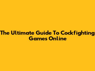 The Ultimate Guide To Cockfighting Games Online