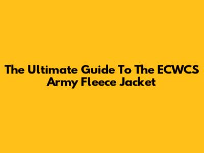 The Ultimate Guide To The ECWCS Army Fleece Jacket