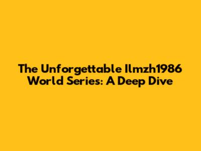 The Unforgettable Ilmzh1986 World Series: A Deep Dive