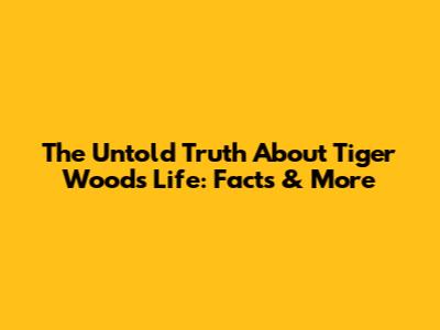 The Untold Truth About Tiger Woods' Life: Facts & More