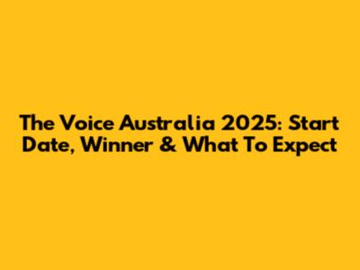 The Voice Australia 2025: Start Date, Winner & What To Expect