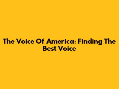 The Voice Of America: Finding The Best Voice