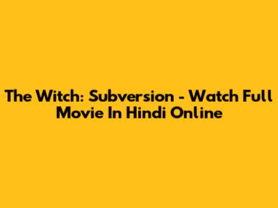 The Witch: Subversion - Watch Full Movie In Hindi Online