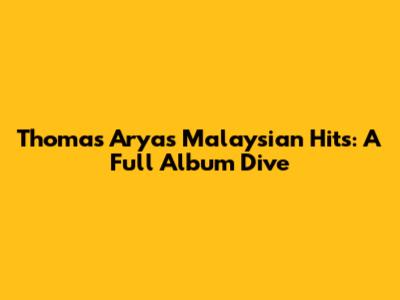 Thomas Arya's Malaysian Hits: A Full Album Dive