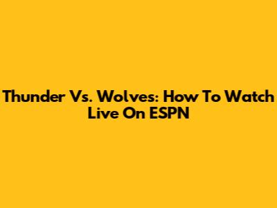 Thunder Vs. Wolves: How To Watch Live On ESPN