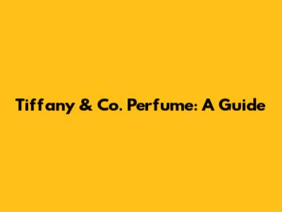 Tiffany & Co. Perfume: A Guide