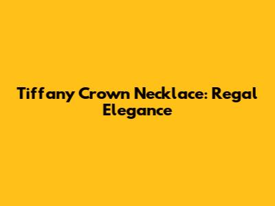 Tiffany Crown Necklace: Regal Elegance