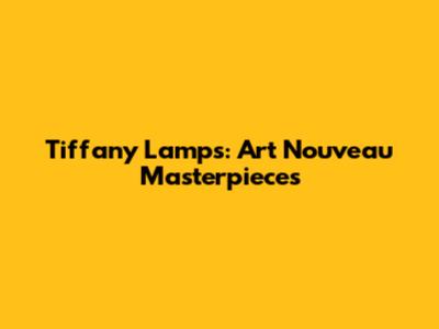 Tiffany Lamps: Art Nouveau Masterpieces