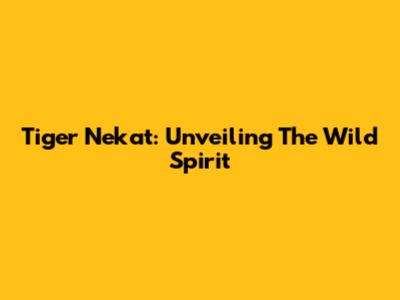 Tiger Nekat: Unveiling The Wild Spirit