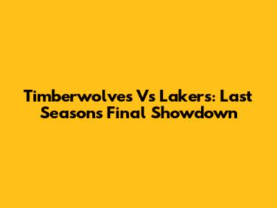 Timberwolves Vs Lakers: Last Season's Final Showdown