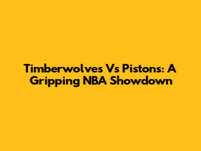 Timberwolves Vs Pistons: A Gripping NBA Showdown