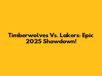 Timberwolves Vs. Lakers: Epic 2025 Showdown!