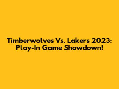 Timberwolves Vs. Lakers 2023: Play-In Game Showdown!