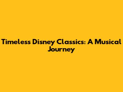 Timeless Disney Classics: A Musical Journey