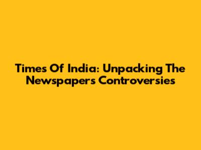 Times Of India: Unpacking The Newspaper's Controversies