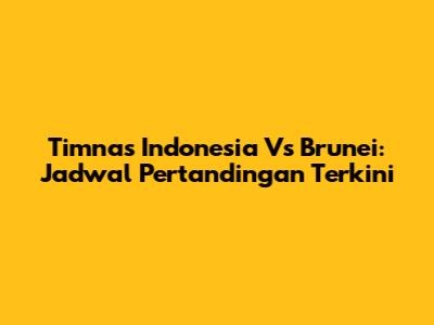 Timnas Indonesia Vs Brunei: Jadwal Pertandingan Terkini