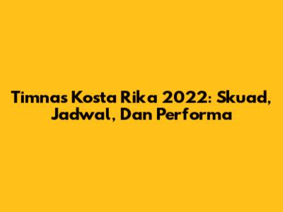 Timnas Kosta Rika 2022: Skuad, Jadwal, Dan Performa