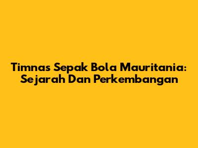 Timnas Sepak Bola Mauritania: Sejarah Dan Perkembangan