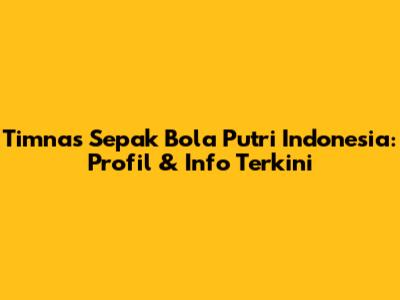 Timnas Sepak Bola Putri Indonesia: Profil & Info Terkini