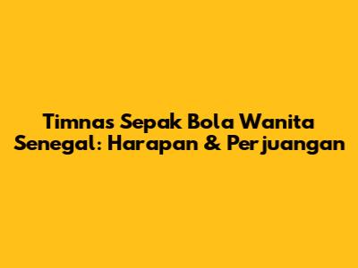 Timnas Sepak Bola Wanita Senegal: Harapan & Perjuangan