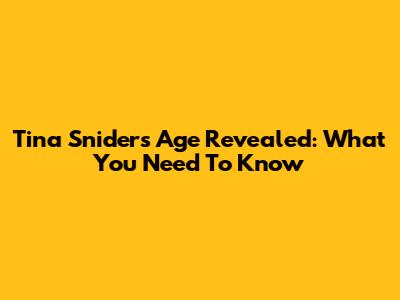 Tina Snider's Age Revealed: What You Need To Know