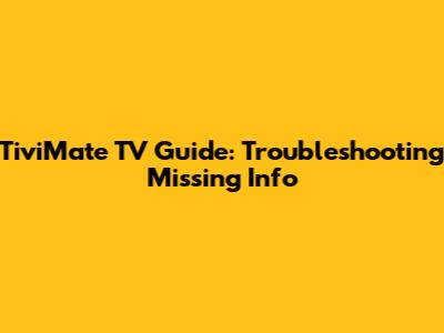 TiviMate TV Guide: Troubleshooting Missing Info
