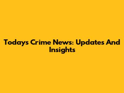 Today's Crime News: Updates And Insights