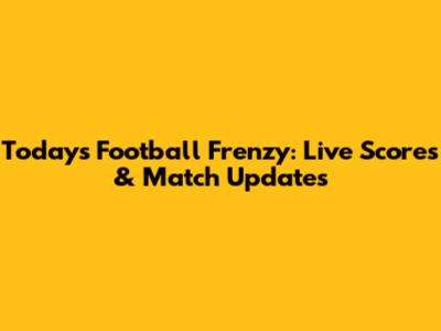 Today's Football Frenzy: Live Scores & Match Updates