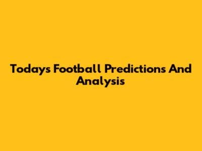 Today's Football Predictions And Analysis