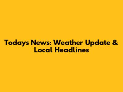 Today's News: Weather Update & Local Headlines